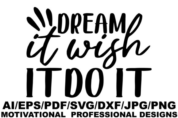Dream It Wish It Do It Design Graphics