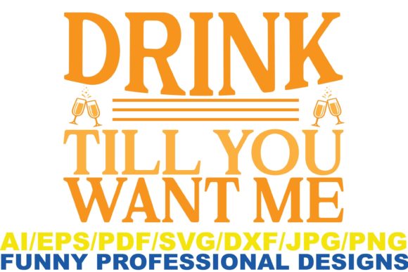 Drink Till You Want Me, Funny Design for Crafts