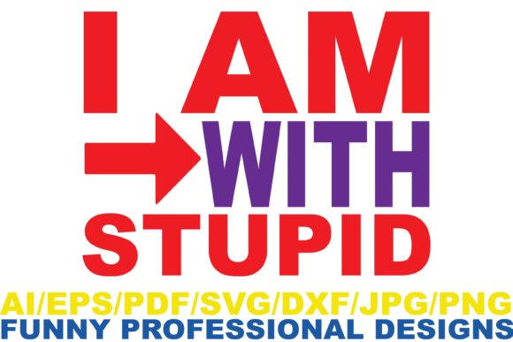 I Am with Stupid Funny Graphics for Crafts