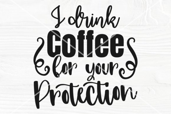 I Drink Coffee for Your Protection Graphics