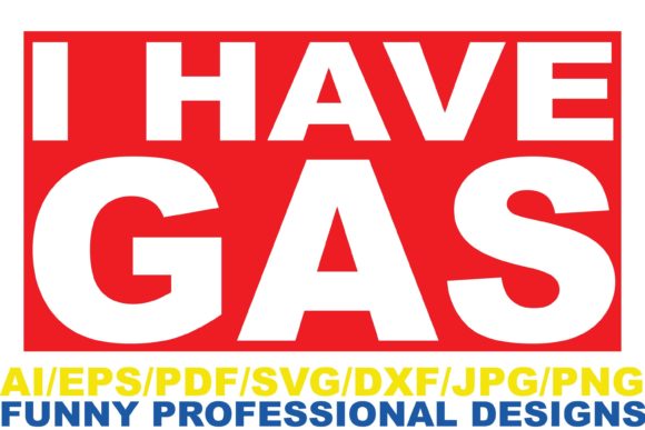 I Have Gas Funny Design Graphics for Local Business Use