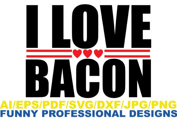 I Love Bacon, Funny Graphics for Crafts