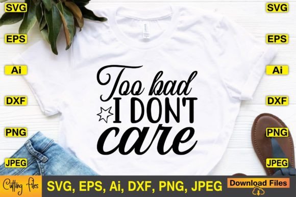 Too Bad I Don’t Care SVG Design Graphics for Crafts